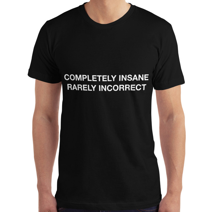 Completely Insane Rarely Incorrect T-Shirt | Drawk Kwast