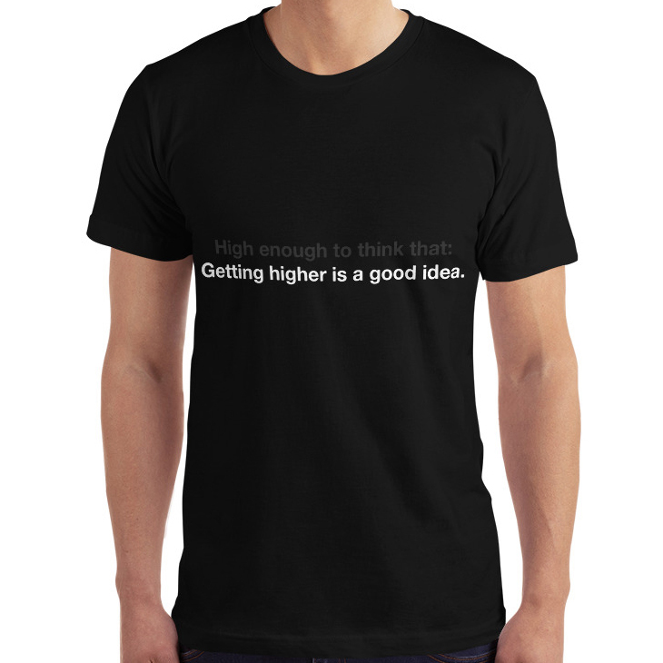 Getting Higher Is a Good Idea T-Shirt | Drawk Kwast